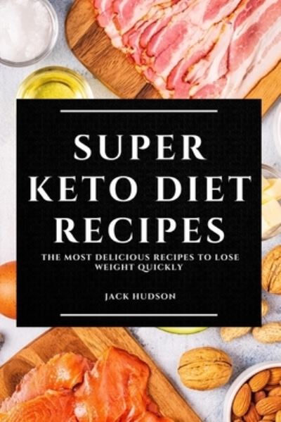 Cover for Jack Hudson · Super Keto Diet Recipes: The Most Delicious Recipes to Lose Weight Quickly (Paperback Book) (2021)