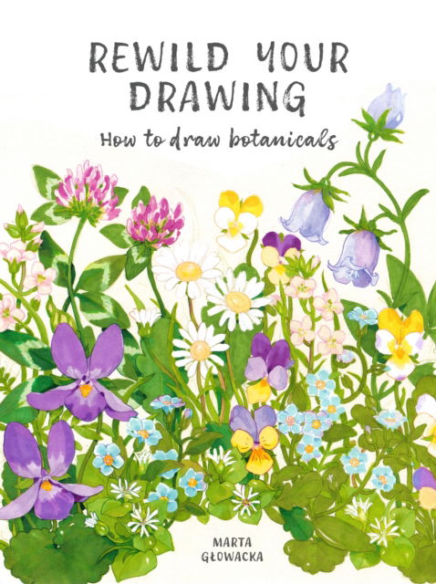 Rewild Your Drawing: How to draw botanicals & reconnect with nature - Marta Glowacka - Books - Quarto Publishing PLC - 9781805700623 - April 2, 2026