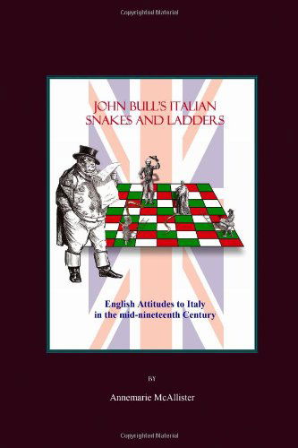 Cover for Annemarie Mcallister · John Bull's Italian Snakes and Ladders: English Attitudes to Italy in the Mid-nineteenth Century (Gebundenes Buch) (2007)