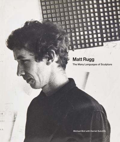 Matt Rugg: The Many Languages of Sculpture - Michael Bird - Books - Lund Humphries Publishers Ltd - 9781848226623 - September 1, 2023