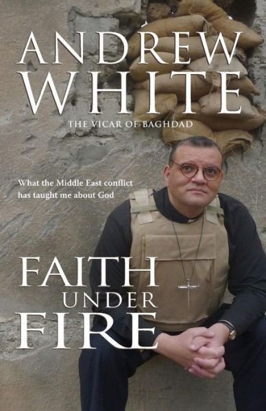 Cover for Andrew White · Faith Under Fire: What the Middle East conflict has taught me about God (Paperback Bog) [New edition] (2011)