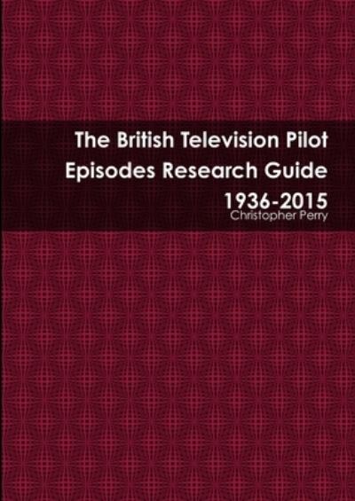 Cover for Christopher Perry · The British Television Pilot Episodes Research Guide 1936-2015 (Paperback Book) (2015)