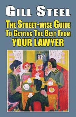 Cover for Gill Steel · The Street-Wise Guide to Getting the Best from Your Lawyer (Paperback Book) (2018)