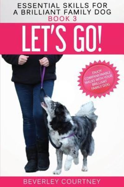 Cover for Beverley Courtney · Let's Go!: Enjoy Companionable Walks with your Brilliant Family Dog - Essential Skills for a Brilliant Family Dog (Pocketbok) (2018)