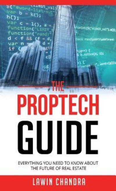 Cover for Lawin Chandra · The Proptech Guide: Everything You Need to Know about the Future of Real Estate (Hardcover Book) (2018)