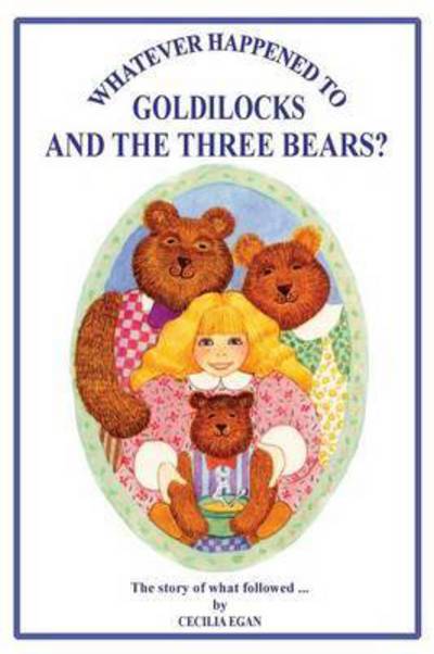 Whatever Happened to Goldilocks and the Three Bears? - Cecilia Egan - Books - Quillpen Pty Ltd T/A Leaves of Gold Pres - 9781925110623 - May 1, 2015
