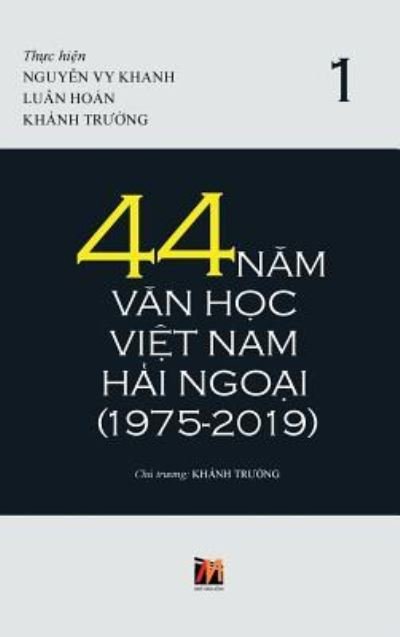 44 Nam Van Hoc Viet Nam Hai Ngoai (1975-2019) - Tap 1 - Thanh Nguyen - Kirjat - Nhan Anh Publisher - 9781927781623 - sunnuntai 24. helmikuuta 2019
