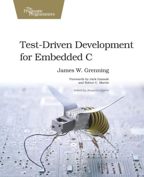 Cover for James W. Grenning · Test Driven Development in C: Building Hihg Quality Embedded Software (Taschenbuch) (2011)