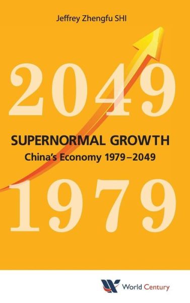 Cover for Shi, Jeffrey Zhengfu (Fudan Univ, China) · Supernormal Growth: China's Economy 1979-2049 (Hardcover Book) (2016)