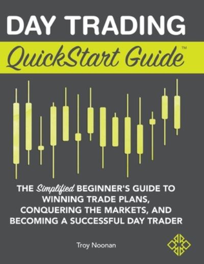 Cover for Troy Noonan · Day Trading QuickStart Guide: The Simplified Beginner's Guide to Winning Trade Plans, Conquering the Markets, and Becoming a Successful Day Trader (Gebundenes Buch) (2020)