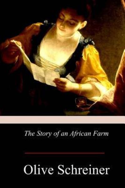 The Story of an African Farm - Olive Schreiner - Books - Createspace Independent Publishing Platf - 9781974604623 - August 23, 2017