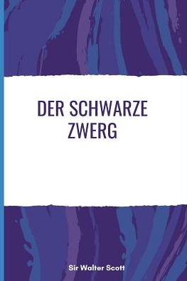 Der Schwarze Zwerg - Walter Scott - Książki - Independently Published - 9781983358623 - 4 lipca 2018