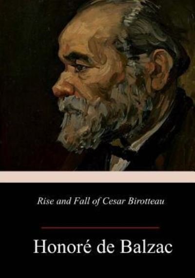 Rise and Fall of Cesar Birotteau - Honore de Balzac - Books - Createspace Independent Publishing Platf - 9781983965623 - January 21, 2018
