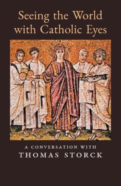 Seeing the World with Catholic Eyes - Thomas Storck - Libros - Arouca Press - 9781989905623 - 24 de mayo de 2021