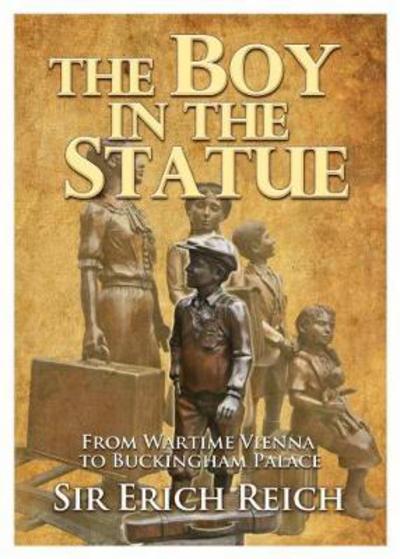 The Boy in the Statue: From Wartime Vienna to Buckingham Palace - Erich Reich - Books - i2i Publishing - 9781999764623 - August 10, 2017