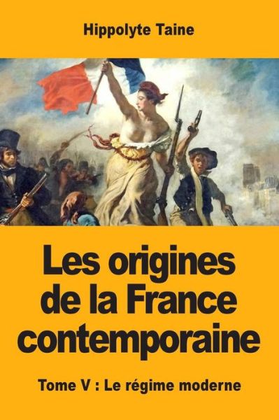 Cover for Hippolyte Taine · Les origines de la France contemporaine: Tome V: Le regime moderne (Paperback Book) (2019)