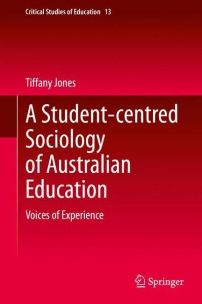 Cover for Tiffany Jones · A Student-centred Sociology of Australian Education: Voices of Experience - Critical Studies of Education (Hardcover Book) [1st ed. 2020 edition] (2020)