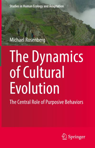 The Dynamics of Cultural Evolution: The Central Role of Purposive Behaviors - Studies in Human Ecology and Adaptation - Michael Rosenberg - Books - Springer International Publishing AG - 9783031048623 - July 10, 2022