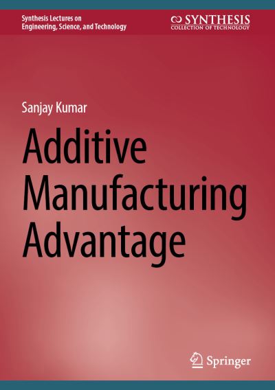 Cover for Sanjay Kumar · Additive Manufacturing Advantage - Synthesis Lectures on Engineering, Science, and Technology (Hardcover Book) [2023 edition] (2023)