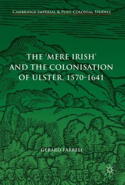 The 'Mere Irish' and the Colonisation of Ulster, 1570-1641 - Cambridge Imperial and Post-Colonial Studies - Gerard Farrell - Books - Springer International Publishing AG - 9783319593623 - October 23, 2017