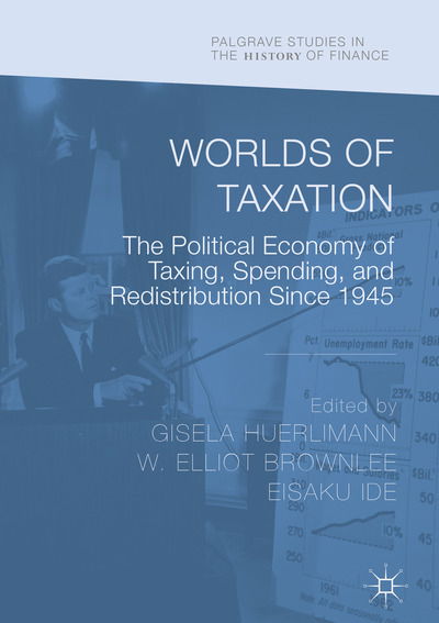 Cover for Huerlimann · Worlds of Taxation: The Political Economy of Taxing, Spending, and Redistribution Since 1945 - Palgrave Studies in the History of Finance (Hardcover Book) [1st ed. 2018 edition] (2018)