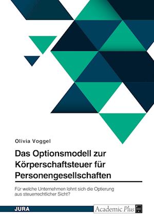 Cover for Olivia Voggel · Das Optionsmodell zur Koerperschaftsteuer fur Personengesellschaften. Fur welche Unternehmen lohnt sich die Optierung aus steuerrechtlicher Sicht? (Paperback Book) (2021)