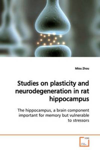 Cover for Miou Zhou · Studies on Plasticity and Neurodegeneration in Rat Hippocampus: the Hippocampus, a Brain Component Important for Memory but Vulnerable to Stressors (Paperback Bog) (2009)