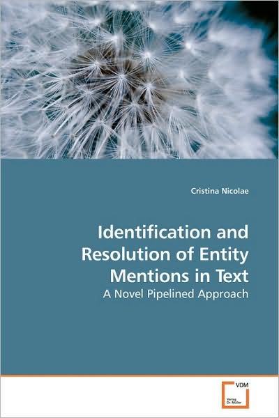 Cristina Nicolae · Identification and Resolution of Entity Mentions in Text: a Novel Pipelined Approach (Paperback Book) (2009)