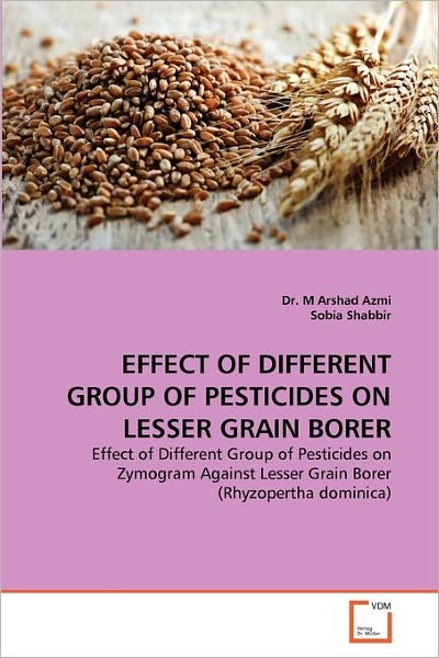 Cover for Sobia Shabbir · Effect of Different Group of Pesticides on Lesser Grain Borer: Effect of Different Group of Pesticides on Zymogram Against Lesser Grain Borer (Rhyzopertha Dominica) (Pocketbok) (2010)
