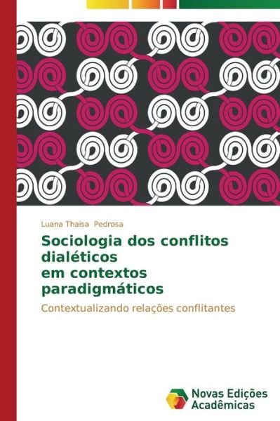 Sociologia Dos Conflitos Dialéticos Em Contextos Paradigmáticos: Contextualizando Relações Conflitantes - Luana Thaísa Pedrosa - Boeken - Novas Edições Acadêmicas - 9783639699623 - 4 november 2014