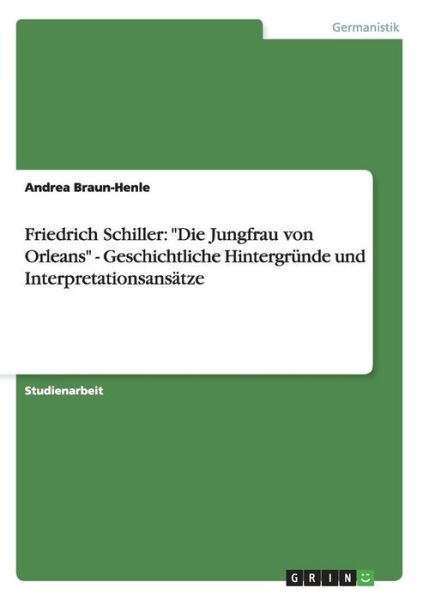 Cover for Andrea Braun-Henle · Zu Die Jungfrau von Orleans von Friedrich Schiller. Geschichtliche Hintergrunde und Interpretationsansatze (Paperback Book) [German edition] (2008)