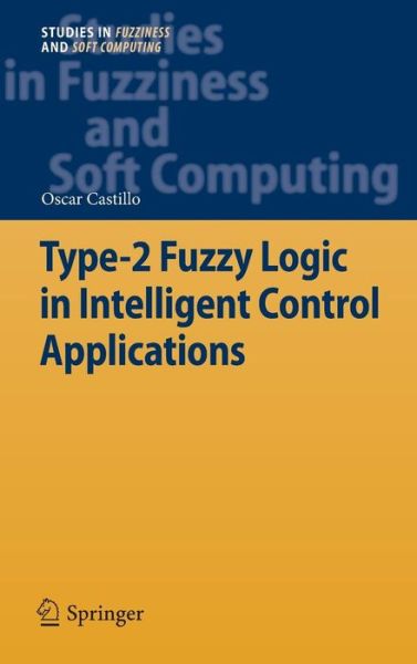 Cover for Oscar Castillo · Type-2 Fuzzy Logic in Intelligent Control Applications - Studies in Fuzziness and Soft Computing (Hardcover Book) (2011)