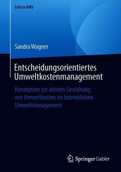 Cover for Sandra Wagner · Entscheidungsorientiertes Umweltkostenmanagement: Konzeption Zur Aktiven Gestaltung Von Umweltkosten Im Betrieblichen Umweltmanagement - Edition Kwv (Paperback Book) [1. Aufl. 2010, Nachdruck 2019 edition] (2019)