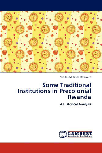 Cover for Charles Mulinda Kabwete · Some Traditional Institutions in Precolonial Rwanda: a Historical Analysis (Paperback Book) (2012)