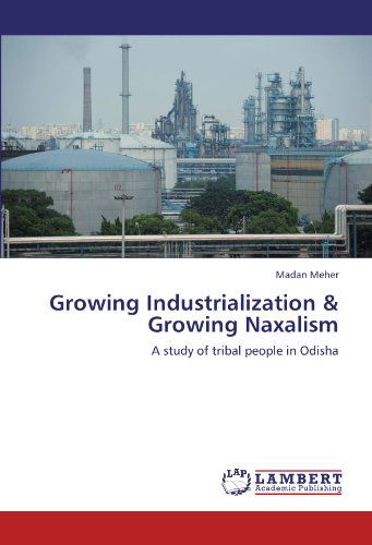 Cover for Madan Meher · Growing Industrialization &amp; Growing Naxalism: a Study of Tribal People in Odisha (Paperback Book) (2012)