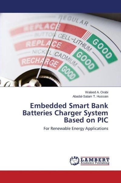 Embedded Smart Bank Batteries Charger System Based on Pic - Orabi Waleed a - Books - LAP Lambert Academic Publishing - 9783659767623 - September 7, 2015