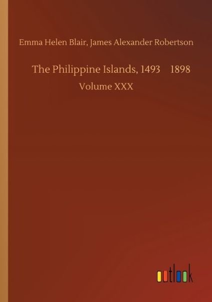 The Philippine Islands, 1493-1898 - Blair - Livres -  - 9783734077623 - 25 septembre 2019