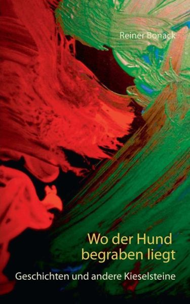 Cover for Reiner Bonack · Wo der Hund begraben liegt: Geschichten und andere Kieselsteine (Paperback Book) (2018)