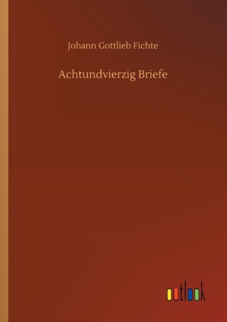 Cover for Johann Gottlieb Fichte · Achtundvierzig Briefe (Paperback Book) (2020)