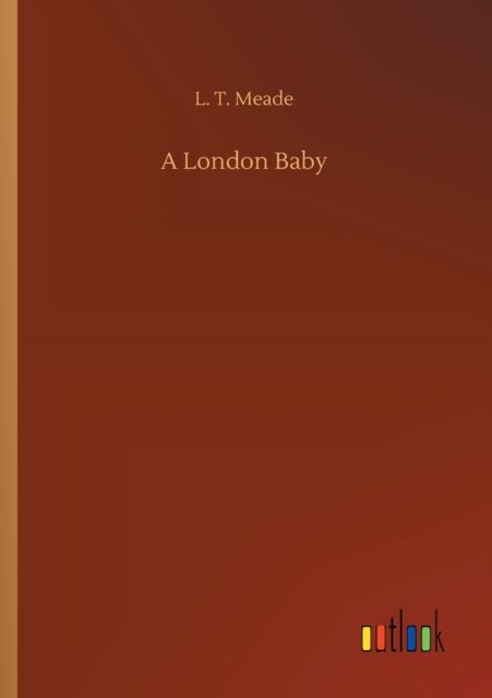 Cover for L T Meade · A London Baby (Taschenbuch) (2020)
