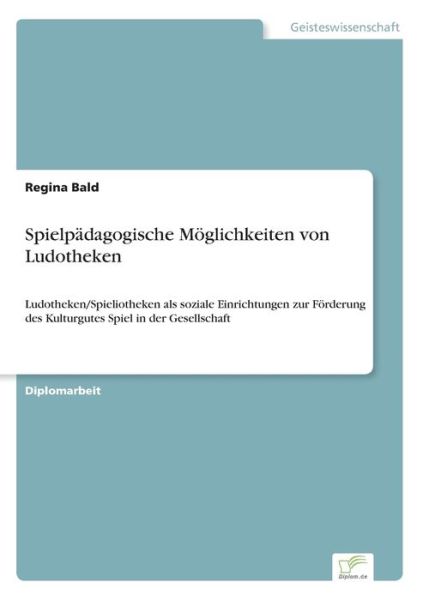 Cover for Regina Bald · Spielpadagogische Moeglichkeiten von Ludotheken: Ludotheken / Spieliotheken als soziale Einrichtungen zur Foerderung des Kulturgutes Spiel in der Gesellschaft (Paperback Bog) (2006)