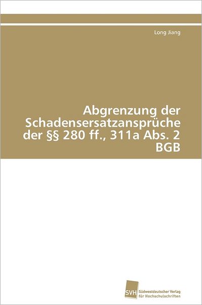 Cover for Long Jiang · Abgrenzung Der Schadensersatzansprüche Der §§ 280 Ff., 311a Abs. 2 Bgb (Paperback Book) [German edition] (2011)