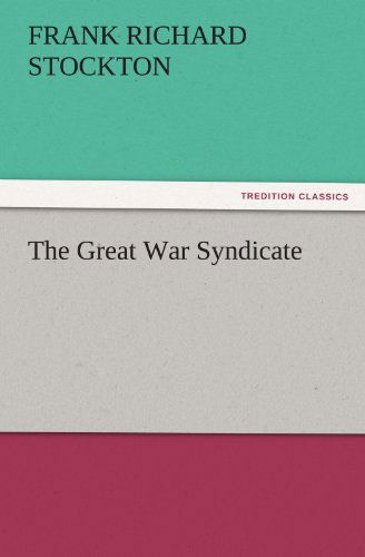 The Great War Syndicate (Tredition Classics) - Frank Richard Stockton - Książki - tredition - 9783842437623 - 6 listopada 2011