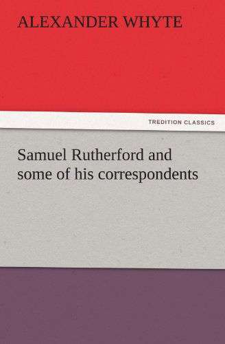 Cover for Alexander Whyte · Samuel Rutherford and Some of His Correspondents (Tredition Classics) (Paperback Book) (2011)