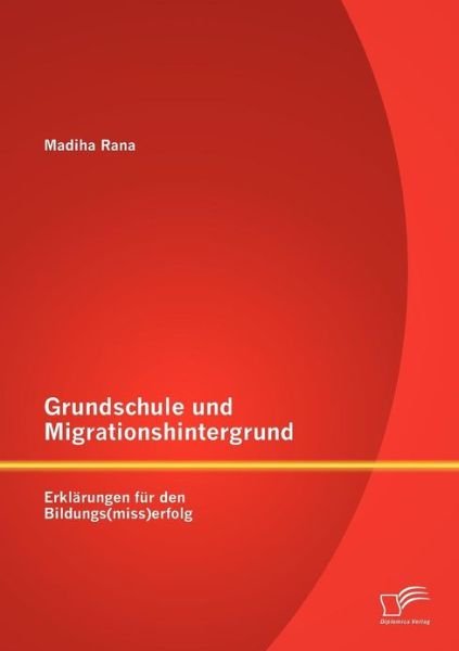 Cover for Madiha Rana · Grundschule Und Migrationshintergrund: Erkl Rungen Fur den Bildungs (Miss)erfolg (Paperback Book) [German edition] (2012)