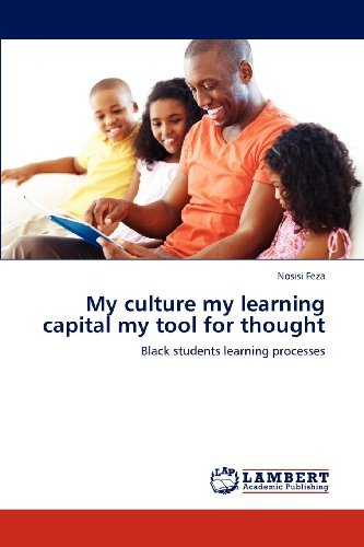 My Culture My Learning Capital My Tool for Thought: Black Students Learning Processes - Nosisi Feza - Libros - LAP LAMBERT Academic Publishing - 9783847320623 - 5 de noviembre de 2012