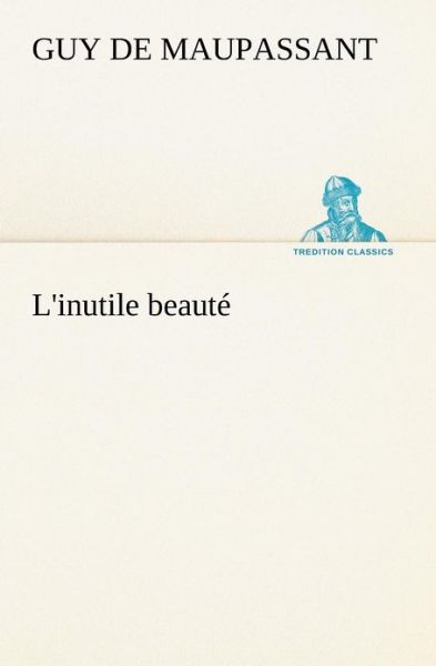 Cover for Guy De Maupassant · L'inutile Beauté (Tredition Classics) (French Edition) (Pocketbok) [French edition] (2012)