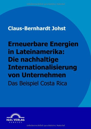 Cover for Claus-bernhardt Johst · Erneuerbare Energien in Lateinamerika: Die Nachhaltige Internationalisierung Von Unternehmen: Das Beispiel Costa Rica (Paperback Book) [German edition] (2009)