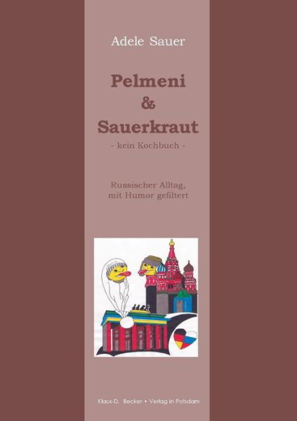 Cover for Adele Sauer · Pelmeni &amp; Sauerkraut: Kein Kochbuch. Russischer Alltag mit Humor gefiltert (Paperback Book) [German edition] (2016)