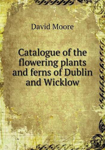 Cover for David Moore · Catalogue of the Flowering Plants and Ferns of Dublin and Wicklow (Paperback Book) (2013)